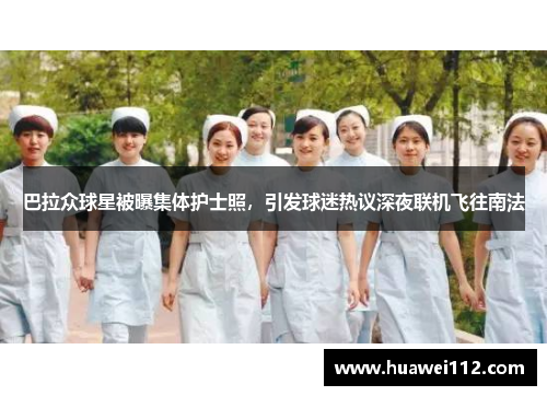 巴拉众球星被曝集体护士照，引发球迷热议深夜联机飞往南法