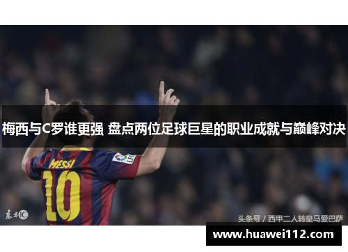 梅西与C罗谁更强 盘点两位足球巨星的职业成就与巅峰对决