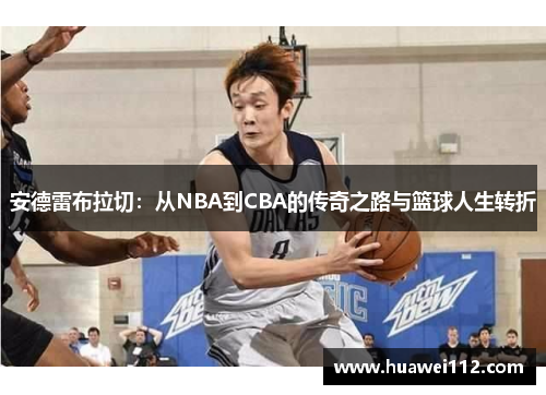 安德雷布拉切：从NBA到CBA的传奇之路与篮球人生转折