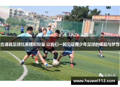 合浦县足球比赛精彩纷呈 让我们一起见证青少年足球的崛起与梦想