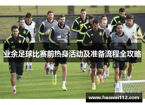 业余足球比赛前热身活动及准备流程全攻略