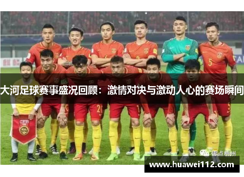 大河足球赛事盛况回顾：激情对决与激动人心的赛场瞬间